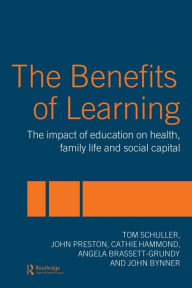 The Benefits of Learning: The Impact of Education on Health, Family Life and Social Capital Tom Schuller Author