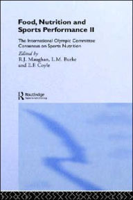 Food, Nutrition and Sports Performance II: The International Olympic Committee Consensus on Sports Nutrition Ron Maughan Editor