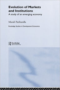 Evolution of Markets and Institutions: A Study of an Emerging Economy Murali Patibandla Author