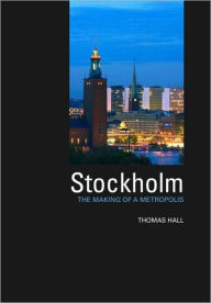 Stockholm: The Making of a Metropolis - Thomas Hall