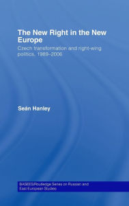 The New Right in the New Europe: Czech Transformation and Right-Wing Politics, 1989-2006 Sean Hanley Author