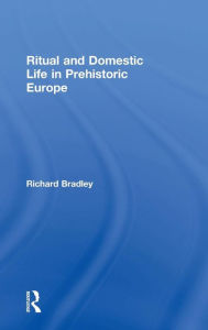 Ritual and Domestic Life in Prehistoric Europe Richard Bradley Author