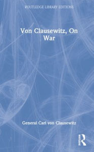 Von Clausewitz, On War General Carl von Clausewitz Author