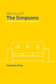 Watching with The Simpsons: Television, Parody, and Intertextuality - Jonathan Gray