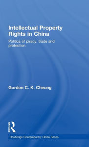 Intellectual Property Rights in China: Politics of Piracy, Trade and Protection Gordon C.K Cheung Author