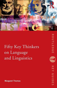 Fifty Key Thinkers on Language and Linguistics Margaret Thomas Author