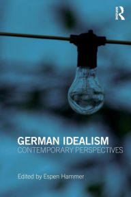 German Idealism: Contemporary Perspectives Espen Hammer Editor