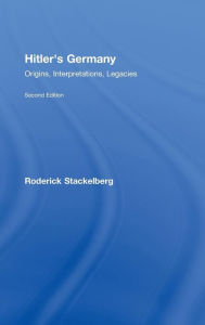 Hitler's Germany: Origins, Interpretations, Legacies Roderick Stackelberg Author