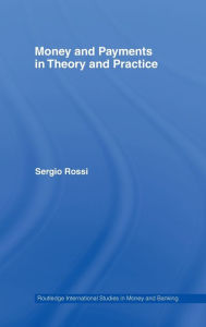 Money and Payments in Theory and Practice Sergio Rossi Author