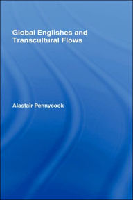Global Englishes And Transcultural Flows Alastair Pennycook Author
