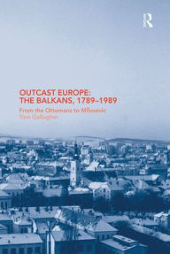 Outcast Europe: The Balkans, 1789-1989: From the Ottomans to Milosevic Tom Gallagher Author