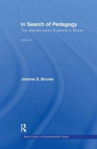 In Search of Pedagogy Volume II: The Selected Works of Jerome Bruner, 1979-2006 Jerome S. Bruner Author