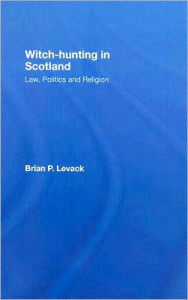Scottish Witch Hunting: Law, Politics and Religion - Brian P. Levack