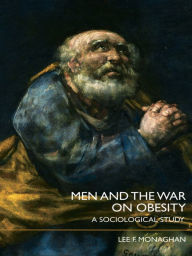 Men and the War on Obesity: A Sociological Study - Lee F. Monaghan