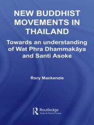 New Buddhist Movements in Thailand: Towards an Understanding of Wat Phra Dhammakaya and Santi Asoke Rory Mackenzie Author