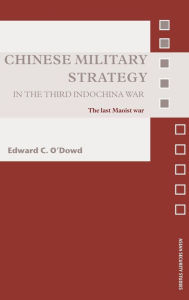 Chinese Military Strategy in the Third Indochina War: The Last Maoist War Edward C. O'Dowd Author