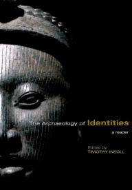 The Archaeology of Identities: A Reader Timothy Insoll Editor