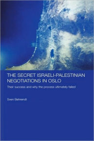 The Secret Israeli-Palestinian Negotiations in Oslo: Their Success and Why the Process Ultimately Failed Sven Behrendt Author