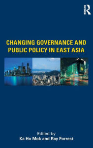 Changing Governance and Public Policy in East Asia Ka Ho Mok Editor