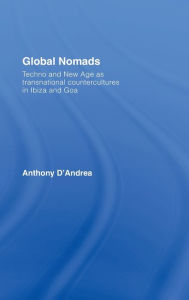 Global Nomads: Techno and New Age as Transnational Countercultures in Ibiza and Goa Anthony D'Andrea Author