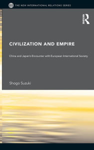 Civilization and Empire: China and Japan's Encounter with European International Society Shogo Suzuki Author