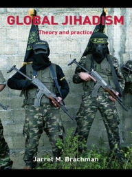 Global Jihadism: Theory and Practice Jarret M. Brachman Author