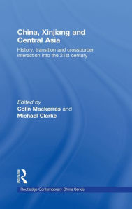 China, Xinjiang and Central Asia: History, Transition and Crossborder Interaction into the 21st Century Colin Mackerras Editor