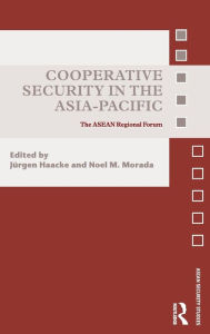 Cooperative Security in the Asia-Pacific: The ASEAN Regional Forum JÃ¼rgen Haacke Editor