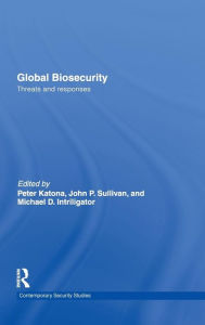 Global Biosecurity: Threats and Responses Peter Katona Editor