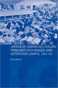 Japanese-American Civilian Prisoner Exchanges and Detention Camps, 1941-45 - Bruce Elleman