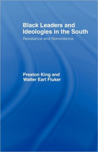 Black Leaders and Ideologies in the South: Resistance and Non-Violence Preston King Editor