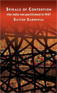 Spirals of Contention: Why India was Partitioned in 1947 - Satish Saberwal