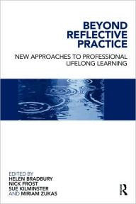 Beyond Reflective Practice: New Approaches to Professional Lifelong Learning Helen Bradbury Editor
