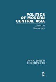 Politics of Modern Central Asia (Critical Issues in Modern Politics)