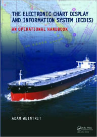 The Electronic Chart Display and Information System (ECDIS): An Operational Handbook Adam Weintrit Author