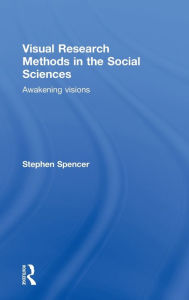 Visual Research Methods in the Social Sciences: Awakening Visions - Stephen Spencer