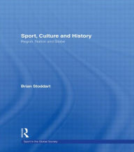 Sport, Culture and History: Region, nation and Globe Brian Stoddart Author