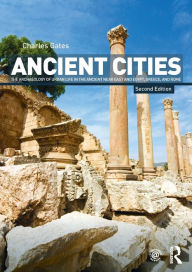 Ancient Cities: The Archaeology of Urban Life in the Ancient Near East and Egypt, Greece and Rome Charles Gates Author