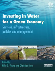 Investing in Water for a Green Economy: Services, Infrastructure, Policies and Management Mike Young Editor