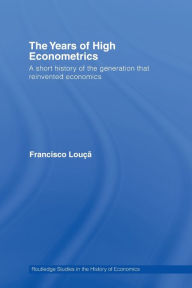 The Years of High Econometrics: A Short History of the Generation that Reinvented Economics Francisco Louçã Author