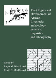 The Origins and Development of African Livestock: Archaeology, Genetics, Linguistics and Ethnography Roger Blench Editor