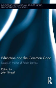Education and the Common Good: Essays in Honor of Robin Barrow John Gingell Editor