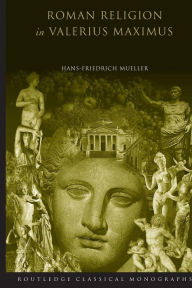 Roman Religion in Valerius Maximus Hans-Friedrich Mueller Author
