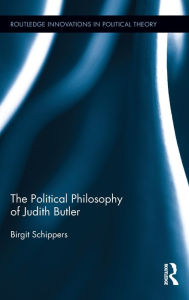 The Political Philosophy of Judith Butler Birgit Schippers Author