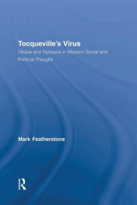 Tocqueville's Virus: Utopia and Dystopia in Western Social and Political Thought Mark Featherstone Author