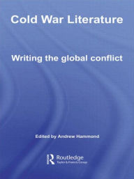 Cold War Literature: Writing the Global Conflict Andrew Hammond Editor