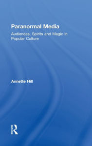 Paranormal Media: Audiences, Spirits and Magic in Popular Culture Annette Hill Author