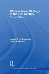 Chinese Naval Strategy in the 21st Century: The Turn to Mahan James R. Holmes Author
