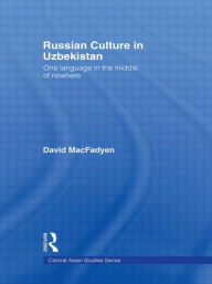 Russian Culture in Uzbekistan: One Language in the Middle of Nowhere - David MacFadyen