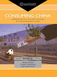 Consuming China: Approaches to Cultural Change in Contemporary China Kevin Latham Editor